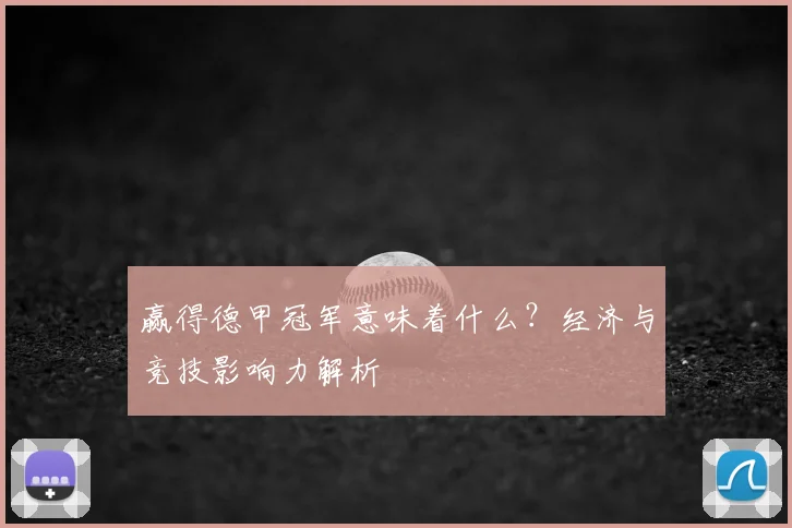 赢得德甲冠军意味着什么?经济与竞技影响力解析